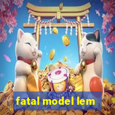 fatal model lem